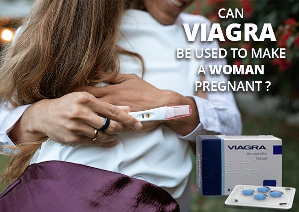 Can Viagra Be Used to Make a Woman Pregnant?
