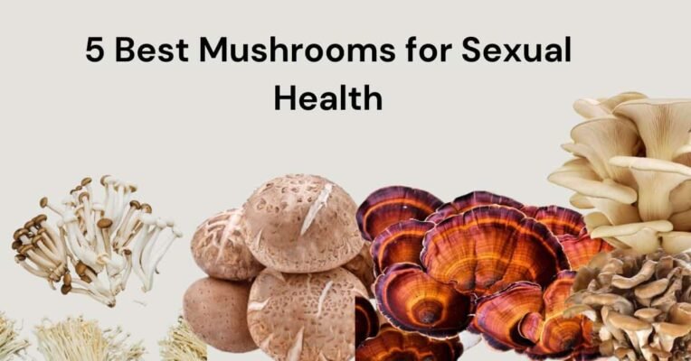 5 Best Mushrooms for Sexual Health
