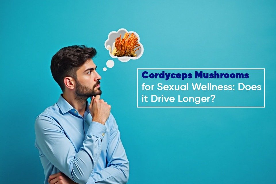 Cordyceps Mushrooms for Sexual Wellness