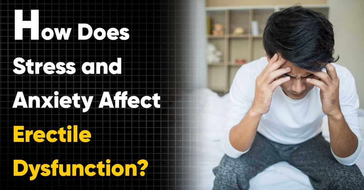 How Does Stress and Anxiety Affect Erectile Dysfunction