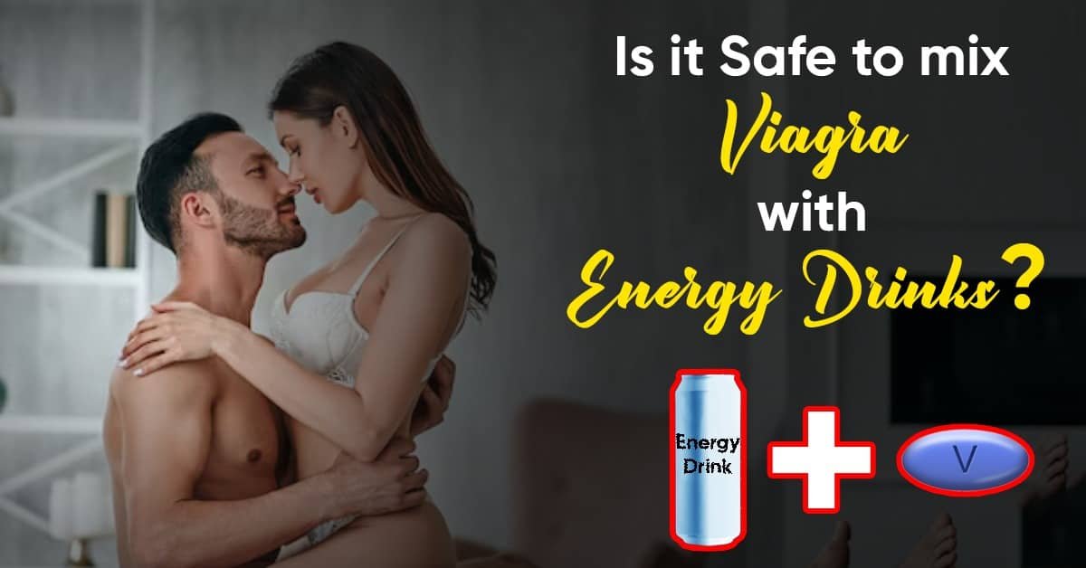 Is it Safe to mix Viagra with Energy Drinks