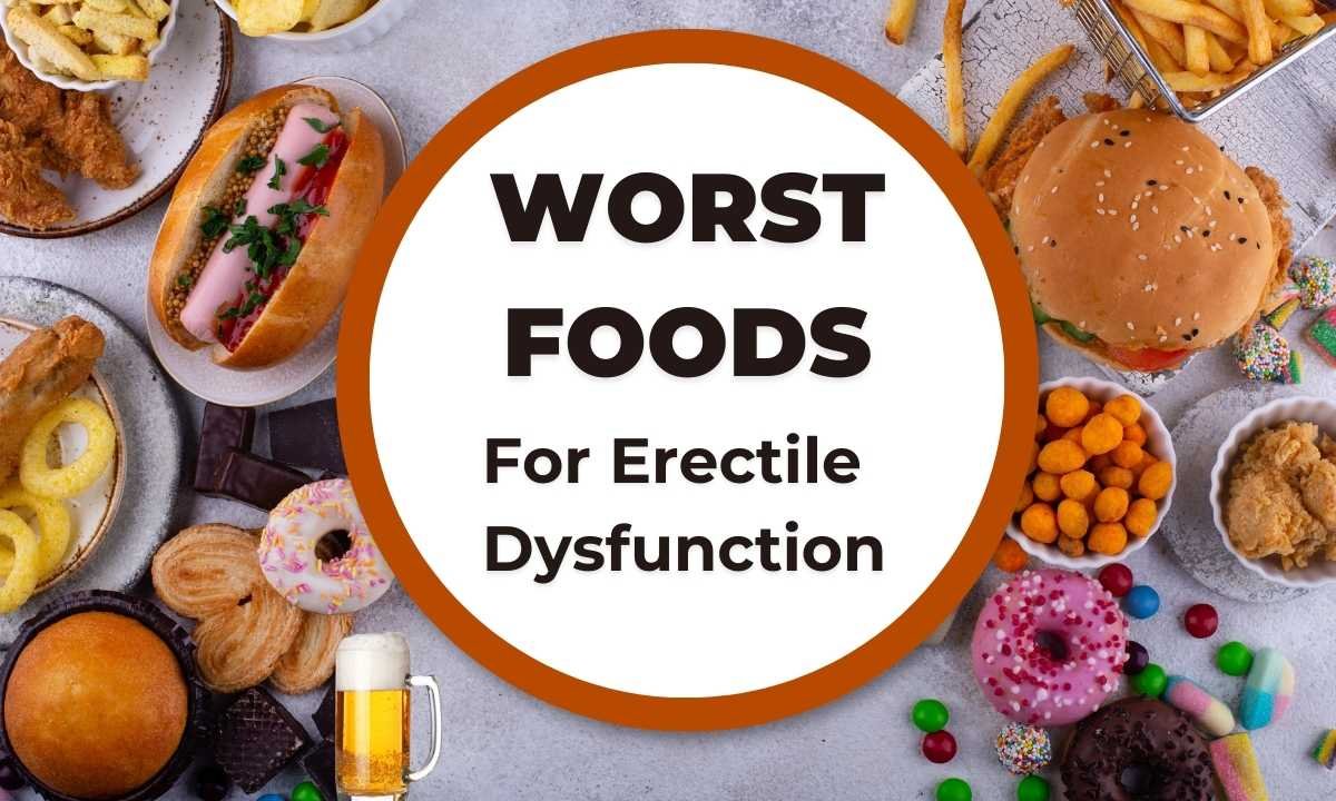 Worst Foods for Erectile Dysfunction or Impotence